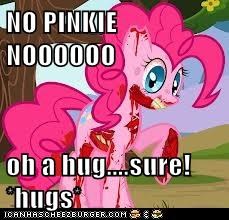 NO PINKIE NOOOOOO  oh a hug....sure! *hugs*