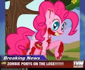 Breaking News - ZOMBIE PONYS ON THE LOSE!!!!!!!