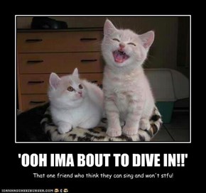 'OOH IMA BOUT TO DIVE IN!!'