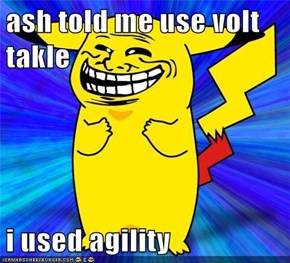 ash told me use volt takle  i used agility