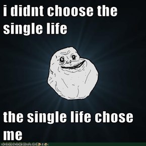 I didn't choose the single life...