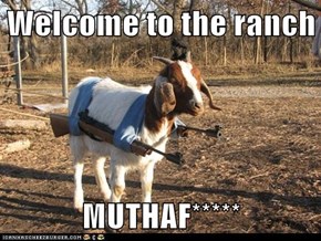 Welcome to the ranch  MUTHAF*****