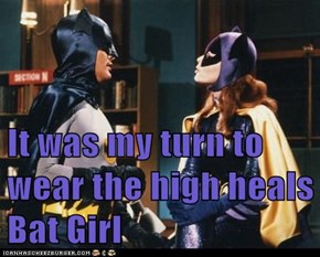 It was my turn to wear the high heals Bat Girl