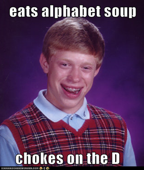 eats alphabet soup      chokes on the D