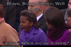 Bravo, Bravo, Encore, Well done.  *yawn* When are we leaving?
