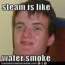 steam is like  water smoke