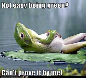 Not easy being green?  Can't prove it by me!