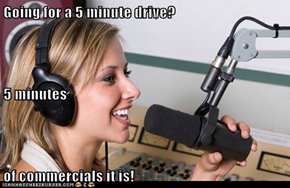 Going for a 5 minute drive? 5 minutes  of commercials it is!