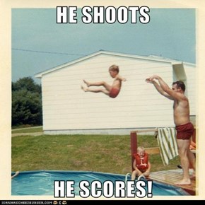 HE SHOOTS  HE SCORES!