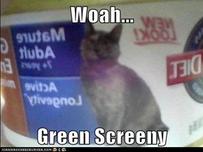 Woah...  Green Screeny