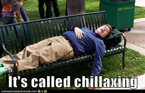 It's called chillaxing