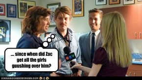 .... since when did Zac get all the girls guushing over him?