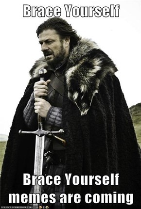Brace Yourself  Brace Yourself memes are coming