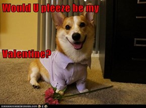 Would U pleeze be my Valentine?