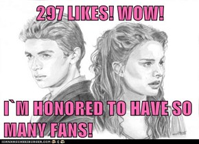 297 LIKES! WOW!  I`M HONORED TO HAVE SO MANY FANS!