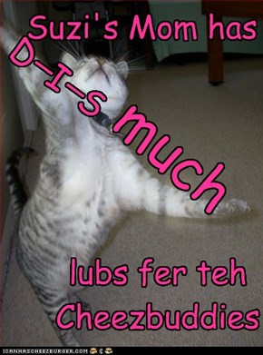 Suzi's Mom has DIS much lubz fer teh Cheezbuddies