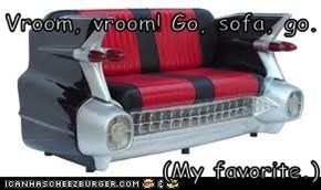 Vroom, vroom! Go, sofa, go.  (My favorite.)