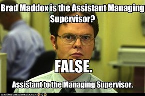 Brad Maddox is the Assistant Managing Supervisor?