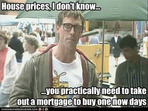 House prices, I don't know...