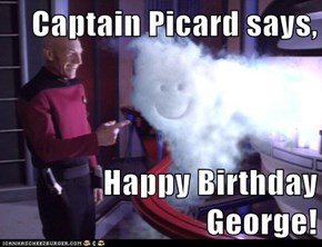Captain Picard says,  Happy Birthday George!