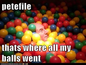 petefile  thats where all my balls went