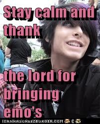 Stay calm and thank  the lord for bringing emo's