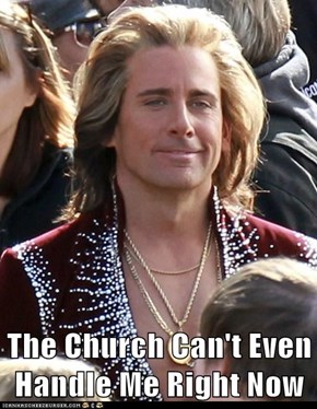 The Church Can't Even Handle Me Right Now