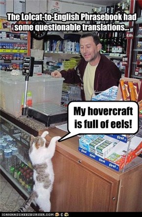 My hovercraft is full of eels!