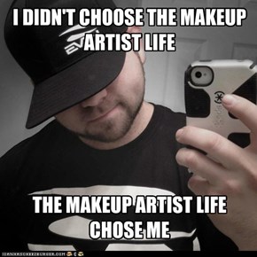 I DIDN'T CHOOSE THE MAKEUP ARTIST LIFE