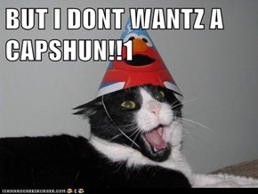 BUT I DONT WANTZ A CAPSHUN!!1