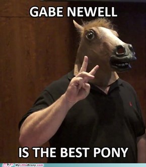 Gabe Newell is the best pony