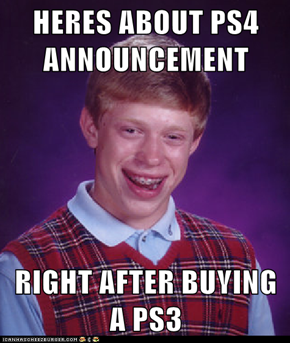 HERES ABOUT PS4 ANNOUNCEMENT  RIGHT AFTER BUYING A PS3