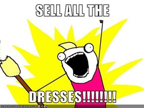 SELL ALL THE  DRESSES!!!!!!!!