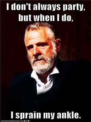 I don't always party, but when I do,  I sprain my ankle.
