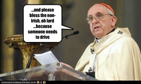 ...and please bless the non-Irish, oh lord  ...because someone needs to drive