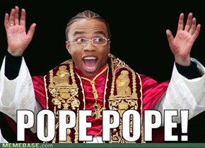 "Pope! Pope!"