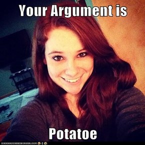 Your Argument is  Potatoe