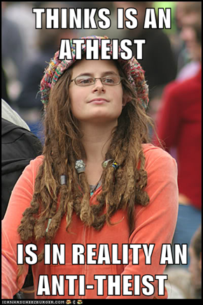 THINKS IS AN ATHEIST  IS IN REALITY AN ANTI-THEIST