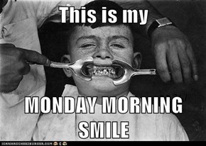 This is my  MONDAY MORNING SMILE