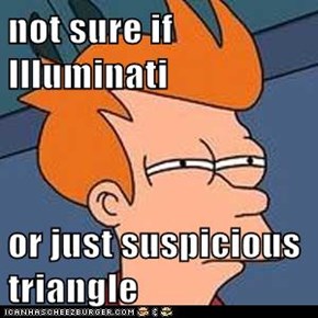 not sure if Illuminati   or just suspicious triangle