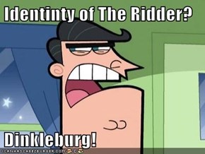 Identinty of The Ridder?  Dinkleburg!