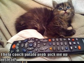 I help couch potato prob, pick me up instead!