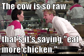 The cow is so raw  that's it's saying "eat more chicken."