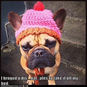 I bruged u dis....hat...ples to take it off my hed.