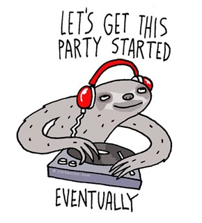 The Party Don't Start Till Sloth Crawls In