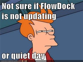 Not sure if FlowDock is not updating  or quiet day
