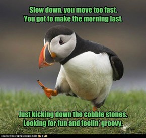 Slow down, you move too fast.
