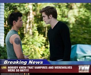 Breaking News - NOBODY KNEW THAT VAMPIRES AND WEREWOLVES WERE SO HAT!!!!