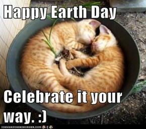 Happy Earth Day  Celebrate it your way. :)