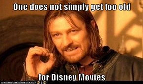 One does not simply get too old  for Disney Movies